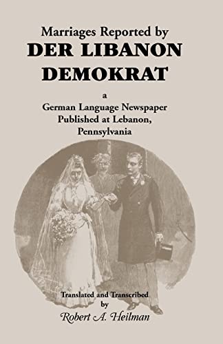 Marriages Reported by Der Libanon Demokrat: A German-Language Newspaper Published at Lebanon, Pen...