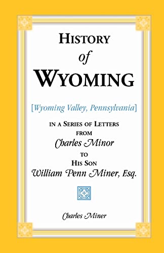 History of Wyoming, in a Series of Letters, from Charles Miner, to His Son William Penn Miner, Esq.