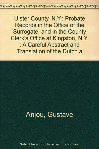 Ulster County, New York Probate Records in the Office of the Surrogate, and in the County Clerk's...