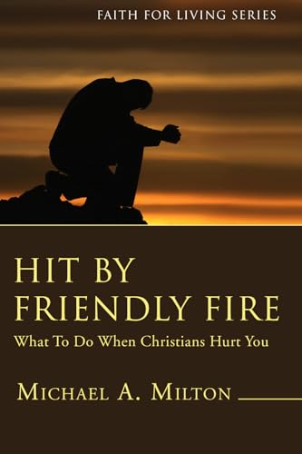 Hit by Friendly Fire: What to Do When Christians Hurt You (Faith for Living)