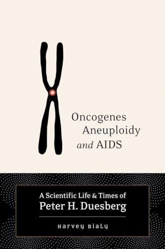 Oncogenes, Aneuploidy, and AIDS: A Scientific Life & Times of Peter H. Duesberg