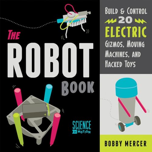 The Robot Book: Build & Control 20 Electric Gizmos, Moving Machines, and Hacked Toys (Science in Motion)
The Robot Book: Build & Control 20 Electric Gizmos, Moving Machines, and Hacked Toys (Science in Motion)