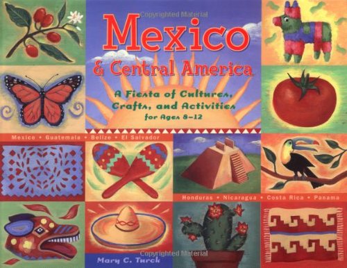 Mexico & Central America: A Fiesta of Cultures, Crafts, and Activities for Ages 8-12 Mexico-Guate...