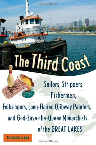 The Third Coast: Sailors, Strippers, Fishermen, Folksingers, Long-Haired Ojibway Painters, and Go...
