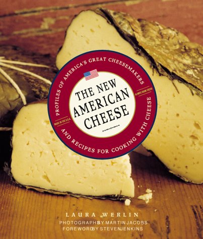 The New American Cheese Profiles of America's Great Cheesemakers and Recipes for Cooking with Cheese