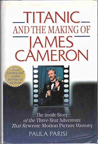TITANIC AND THE MAKING OF JAMES CAMERON: The Inside Story of the Three-Year Adventure That Rewrot...