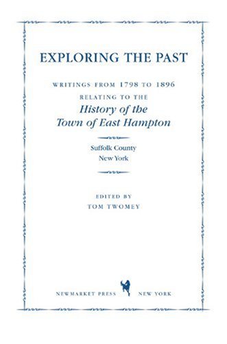 Exploring the Past: Writings from 1798 to 1896 Relating to the History of the Town of East Hampto...