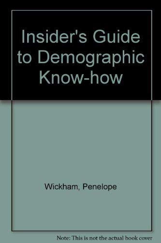 Demographic Know- How: Insider's Guide to Everything Marketers Need to Know About How To Find, An...