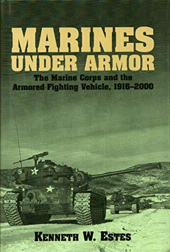 MARINES UNDER ARMOR; THE MARINE CORPS AND THE ARMORED FIGHTING VEHICLE, 1916-2000