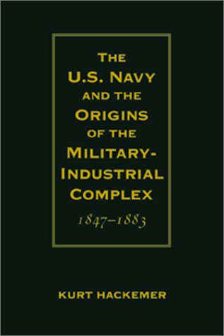 The U.S. Navy and the Origins of the Military-Industrial Complex, 1847-1883
