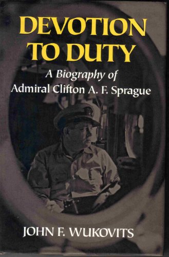 Devotion to Duty: A Biography of Admiral Clifton A. F. Sprague