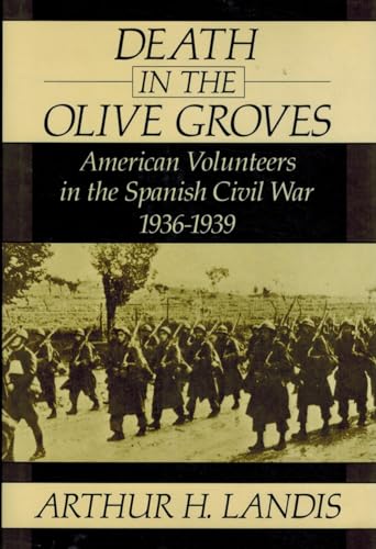 Death in the Olive Groves: American Volunteers in the Spanish Civil War 1936-1939
Death in the Olive Groves: American Volunteers in the Spanish Civil War 1936-1939