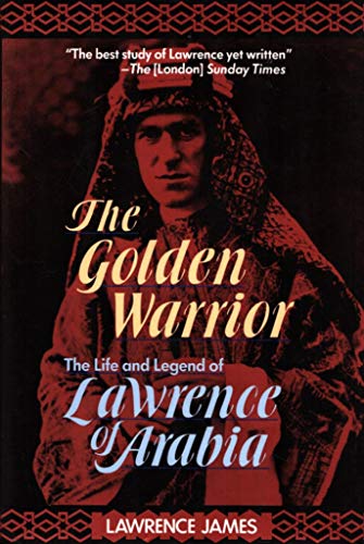 THE GOLDEN WARRIOR; THE LIFE AND LEGEND OF LAWRENCE OF ARABIA