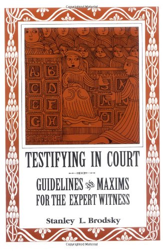 Testifying in Court: Guidelines and Maxims for the Expert Witness