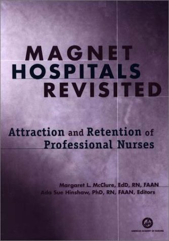 Magnet Hospitals Revisited: Attraction and Retention of Professional Nurses (American Nurses Association)
Magnet Hospitals Revisited: Attraction and Retention of Professional Nurses (American Nurses Association)