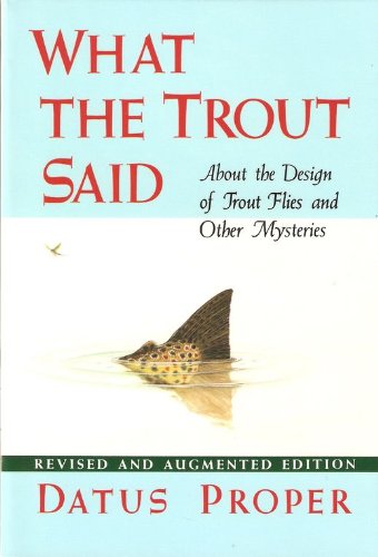 What the Trout Said: About the Design of Trout Flies and Other Mysteries - Revised and Augmented ...