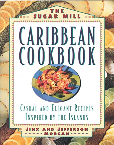 THE SUGAR MILL CARIBBEAN COOKBOOK Casual and Elegant Recipes Inspired by the Islands