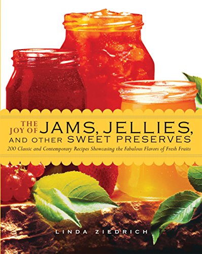 The Joy of Jams, Jellies, and Other Sweet Preserves: 200 Classic and Contemporary Recipes Showcas...