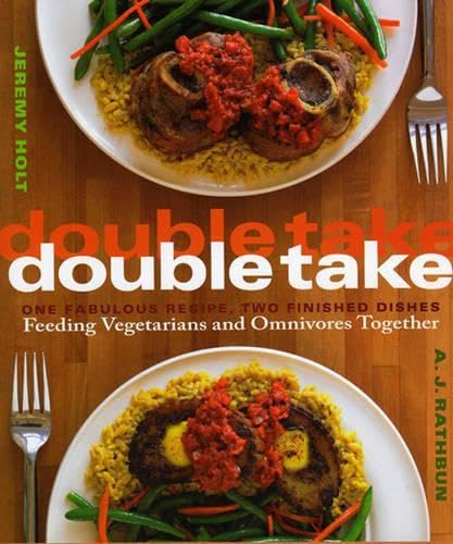 Double Take : One Fabulous Recipe, Two Finished Dishes, Feeding Vegetarians and Omnivores Together