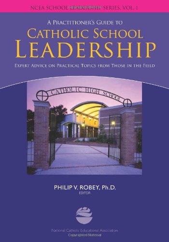 

A Practitioner's Guide to Catholic School Leadership: Expert Advice on Practical Topics from Those in the Field