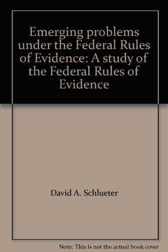 Emerging problems under the Federal Rules of Evidence: A study of the Federal Rules of Evidence
