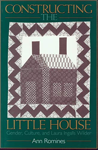 Constructing the Little House: Gender, Culture, and Laura Ingalls Wilder