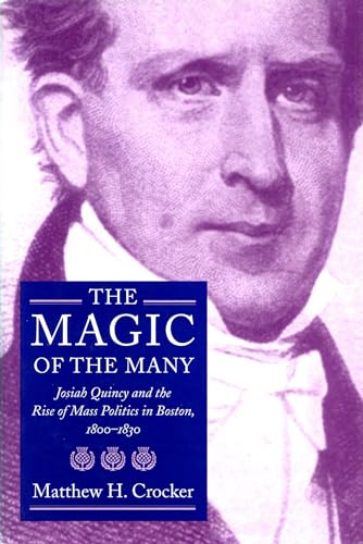The Magic Of The Many Josiah Quincy And The Rise Of Mass Politics In Boston 1800-1830