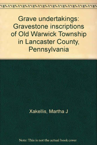 Grave Undertakings, Volume 1: Gravestone Inscriptions of Old Warwick Township in Lancaster County...