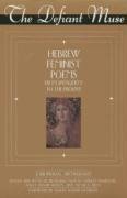 The Defiant Muse: Hebrew Feminist Poems from Antiquity to the Present: A Bilingual Anthology