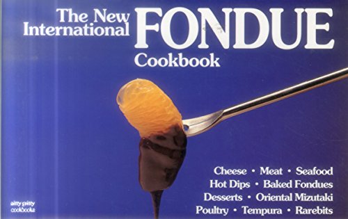 THE NEW INTERNATIONAL FONDUE COOKBOOK : Revised Edition (Nitty Gritty Cookbooks)