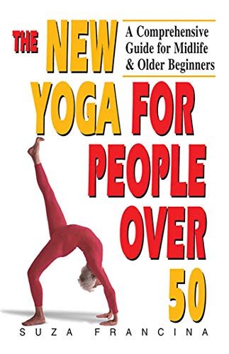 The New Yoga for People Over 50 a Comprehensive Guide for Midlife & Older Beginners