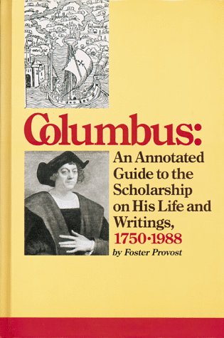Columbus: An Annotated Guide to the Scholarship on His Life and Writings, 1750 to 1988