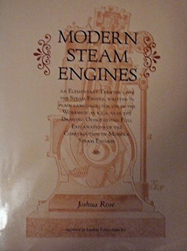 MODERN STEAM ENGINES: An Elementary Treatise Upon the Steam Engine, Written in Plain Language; fo...