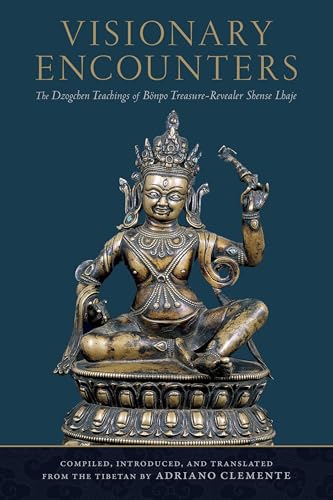 Visionary Encounters: The Dzogchen Teachings of B�npo Treasure-Revealer Shense Lhaje