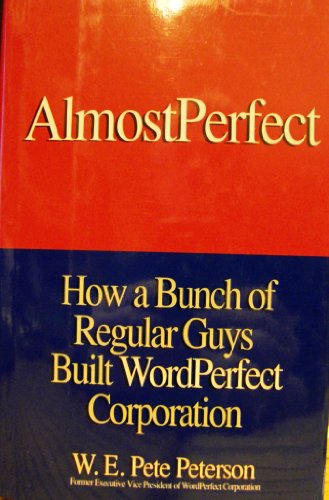 Almost Perfect How a Bunch of Regular Guys Built WordPerfect Corporation