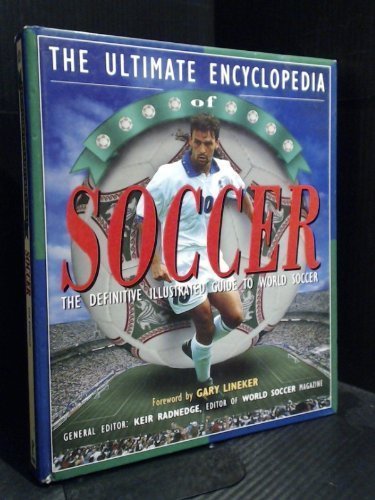 The Ultimate Encyclopedia of Soccer: The Definite Illustrated Guide to World Soccer