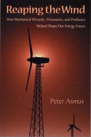 Reaping the Wind: How Mechanical Wizards, Visionaries, & Profiteers Helped Shape Our Energy Future