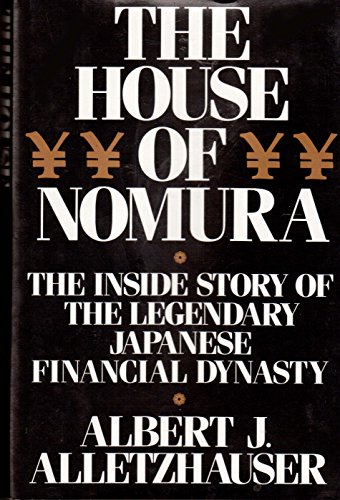 THE HOUSE OF NOMURA; THE INSIDE STORY OF THE LEGENDARY JAPANSES FINANCIAL DYNASTY