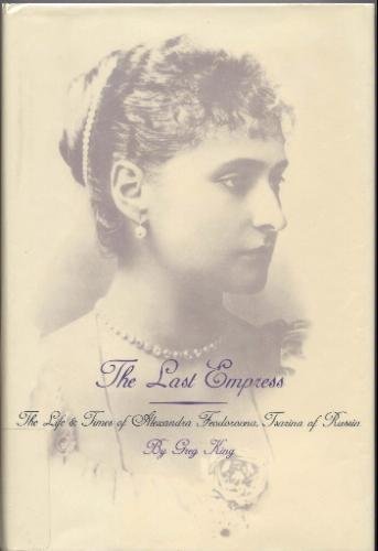 The Last Empress: The Life and Times of Alexandra Feodorovna, Tsarina of Russia.