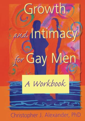 Growth and Intimacy for Gay Men: A Workbook (Haworth Gay Lesbian Studies)