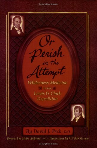 Or Perish in the Attempt: Wilderness Medicine in the Lewis and Clark Expedition.