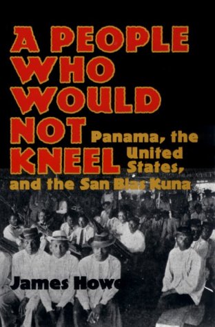 A PEOPLE WHO WOULD NOT KNEEL: Panama, the United States, and the San Blas Kuna