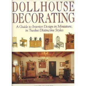 Dollhouse Decorating: A Guide to Interior Design in Miniature, in Twelve Distinctive Styles