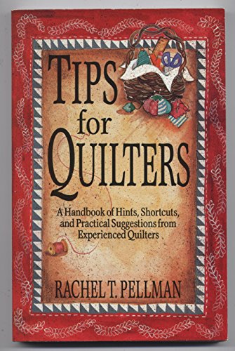 Tips for Quilters : a Handbook of Hints, Shortcuts, and Practical Suggestions From Experienced Qu...