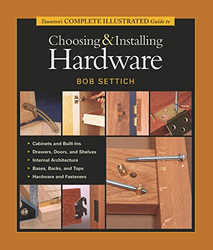 Taunton's Complete Illustrated Guide to Choosing & Installing Hardware (Complete Illustrated Guid...