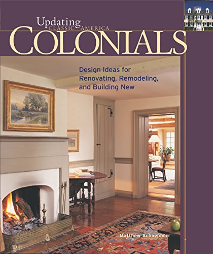 Colonials: Design Ideas for Renovating, Remodeling, and Build (Updating Classic America)
Colonials: Design Ideas for Renovating, Remodeling, and Build (Updating Classic America)