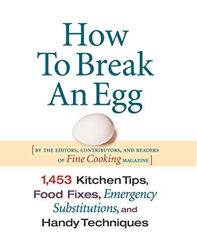 How to Break an Egg: 1453 Kitchen Tips Food Fixes Emergency Substitutions & Handy Techniques