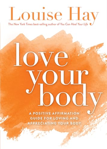 Love Your Body: A Positive Affirmation Guide for Loving and Appreciating Yo ur Body