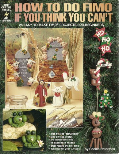 How to Do Fimo If You Think You Can't: 25 Easy to Make Projects for Beginners