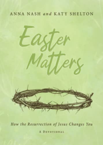 Easter Matters: How the Resurrection of Jesus Changes You